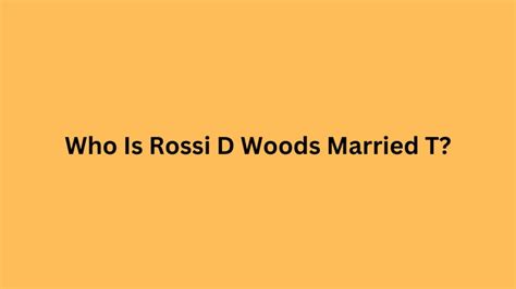 rossi d woods|is rossi woods married.